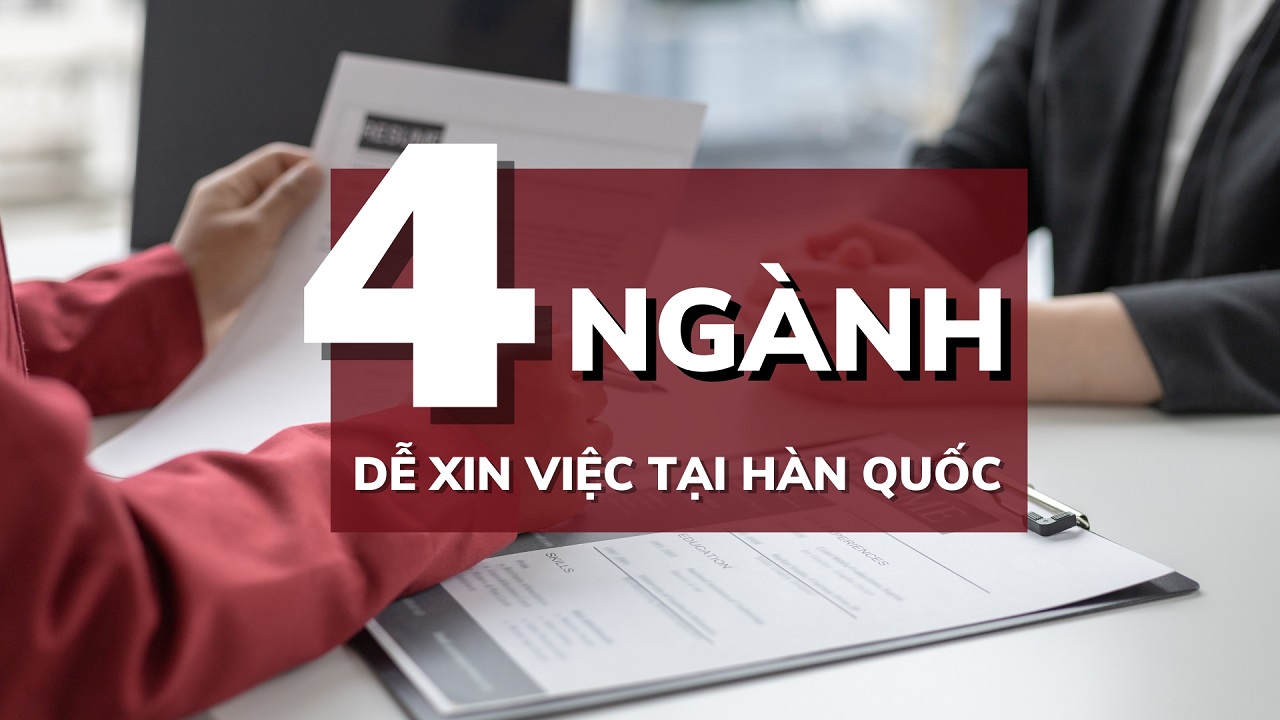 Tìm hiểu 4 ngành dễ xin việc nhất tại Hàn Quốc Tìm hiểu 4 ngành dễ xin việc nhất tại Hàn Quốc
